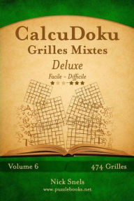 Title: CalcuDoku Grilles Mixtes Deluxe - Facile à Difficile - Volume 6 - 474 Grilles, Author: Nick Snels