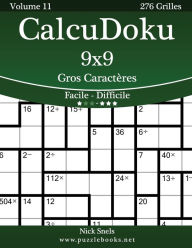 Title: CalcuDoku 9x9 Gros Caractères - Facile à Difficile - Volume 11 - 276 Grilles, Author: Nick Snels
