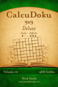 Title: CalcuDoku 9x9 Deluxe - Facile à Difficile - Volume 12 - 468 Grilles, Author: Nick Snels