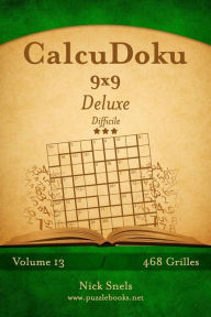 Title: CalcuDoku 9x9 Deluxe - Difficile - Volume 13 - 468 Grilles, Author: Nick Snels