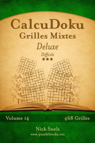 Title: CalcuDoku Grilles Mixtes Deluxe - Difficile - Volume 14 - 468 Grilles, Author: Nick Snels