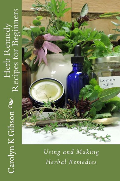 Herb Remedy Recipes for Beginners: Using and Making Herbal Remedies
