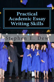 Title: Practical Academic Essay Writing Skills: An International ESL Students English Essay Writing Book, Author: Stephen E Dew