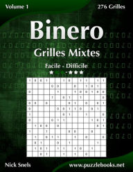 Title: Binero Grilles Mixtes - Facile Ã¯Â¿Â½ Difficile - Volume 1 - 276 Grilles, Author: Nick Snels