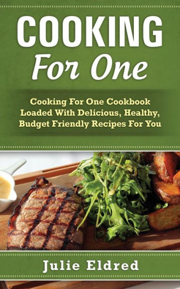 Cooking For One: Cooking For One Cookbook Loaded With Delicious