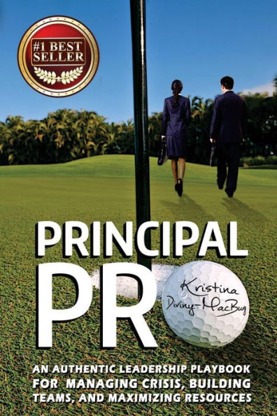 Principal Pro: An Authentic Leadership Playbook for Managing Crisis, Building Teams, and Maximizing Resources