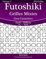 Title: Futoshiki Grilles Mixtes Gros Caractères - Facile à Difficile - Volume 5 - 276 Grilles, Author: Nick Snels