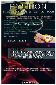 Title: Python Programming in a Day & Ruby Programming Professional Made Easy, Author: Sam Key