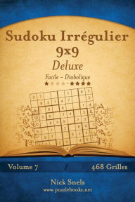 Title: Sudoku Irrégulier 9x9 Deluxe - Facile à Diabolique - Volume 7 - 468 Grilles, Author: Nick Snels