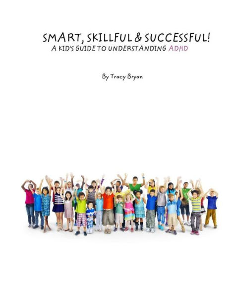 Smart, Skillful & Successful! A Kid's Guide To Understanding ADHD