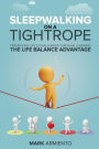 Sleepwalking on a Tightrope: Transcend Life's Challenges through Learning the Life Balance Advantage