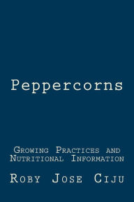 Title: Peppercorns: Growing Practices and Nutritional Information, Author: Roby Jose Ciju