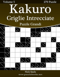 Title: Kakuro Griglie Intrecciate Puzzle Grandi - Volume 5 - 270 Puzzle, Author: Nick Snels