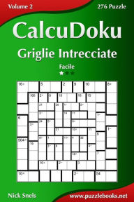 Title: CalcuDoku Griglie Intrecciate - Facile - Volume 2 - 276 Puzzle, Author: Nick Snels