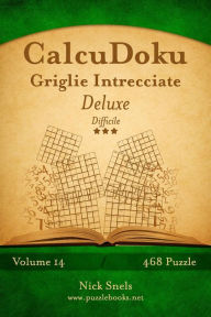 Title: CalcuDoku Griglie Intrecciate Deluxe - Difficile - Volume 14 - 468 Puzzle, Author: Nick Snels