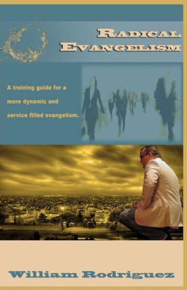 Radical Evangelism: A training guide for a more dynamic and service filled evangelism