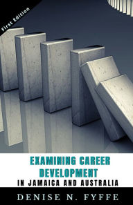 Title: Examining Career Development in Jamaica and Australia, Author: Denise N Fyffe