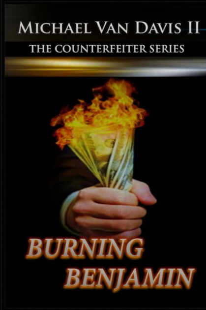 Burning Benjamin: The Counterfeiter Series by Michael Van Davis II ...