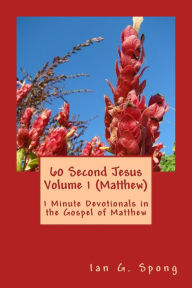 Title: 60 Second Jesus Volume 1 (Matthew): 1 Minute Devotionals in the Gospel of Matthew, Author: Ian Grant Spong