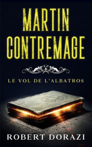 Title: Martin Contremage et le Vol de l'Albatros, Author: Robert Dorazi