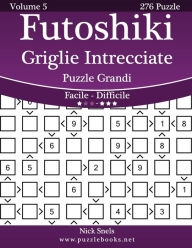 Title: Futoshiki Griglie Intrecciate Puzzle Grandi - Da Facile a Difficile - Volume 5 - 276 Puzzle, Author: Nick Snels