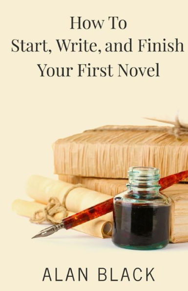How to Start, Write, and Finish Your First Novel