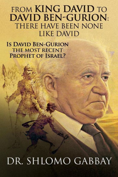 From King David to David Ben-Gurion: There Have Been None Like David: Is David Ben-Gurion the most recent Prophet of Israel?