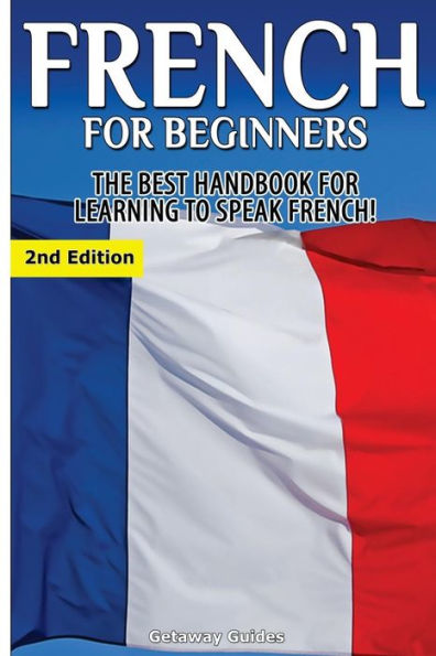 French for Beginners: The Best Handbook for Learning to Speak French!