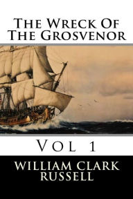 Title: The Wreck Of The Grosvenor: Vol 1, Author: William Clark Russell