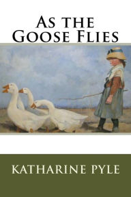 Title: As the Goose Flies, Author: Katharine Pyle