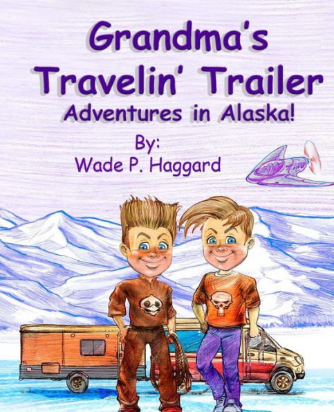 Grandma's Travelin' Trailer: Adventures in Alaska, Book One