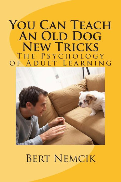 You Can Teach An Old Dog New Tricks: The Psychology of Adult Learning