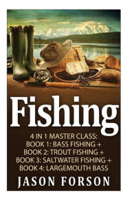 Title: Fishing: Fishing: 4 In 1 Masterclass: Book 1: Bass Fishing + Book 2: Trout Fishing + Book 3: Saltwater Fishing + Book 4: Largemouth Bass, Author: Jason Forson