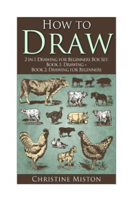 Title: How to Draw: 2 in 1 Drawing for Beginners Box Set: Book 1: Drawing + Book 2: Drawing for Beginners, Author: Christine Miston