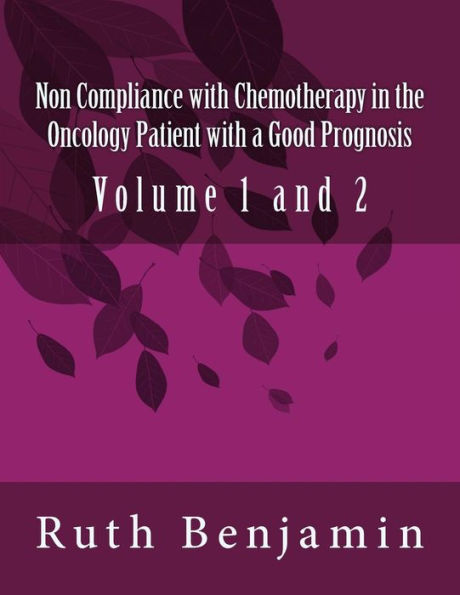 Non Compliance with Chemotherapy in the Oncology Patient with a Good Prognosis: Volume 1 and 2