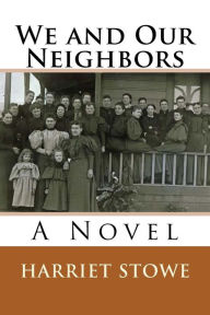 Title: We and Our Neighbors: A Novel, Author: Harriet Beecher Stowe