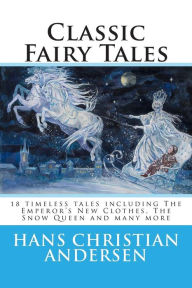 Title: Classic Fairy Tales of Hans Christian Andersen: 18 stories including The Emperor's New Clothes, The Snow Queen & The Real Princess, Author: Hans Christian Andersen