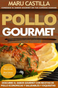 Title: Pollo Gourmet - Consigue el Sabor Gourmet en tus Comidas Diarias: Descubre el Sabor Gourmet con Recetas de Pollo Economicas, Saludables y Exquisitas, Author: Maru Castilla