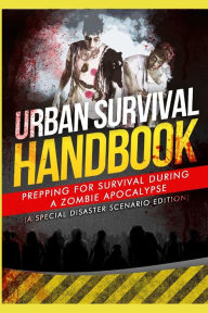 Title: Urban Survival Handbook: Prepping For Survival During A Zombie Apocalypse, Author: Urban Survival Handbook