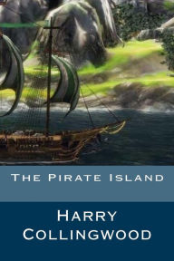 Title: The Pirate Island, Author: Harry Collingwood