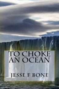 Title: To Choke An Ocean, Author: Jesse F Bone