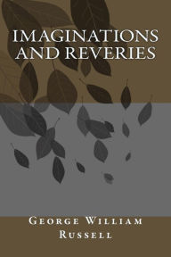 Title: Imaginations And Reveries, Author: George William Russell