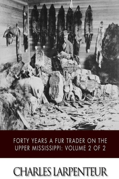 Forty Years a Fur Trader on the Upper Missouri: Volume 2 of 2