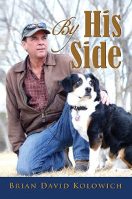 Title: By His Side: Tales of Love and Loyalty Between Man and Dog, Author: Brian David Kolowich
