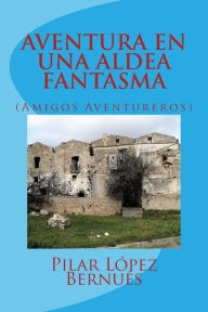 Title: AVENTURA EN UNA ALDEA FANTASMA (Amigos Aventureros), Author: Pilar Lopez Bernues
