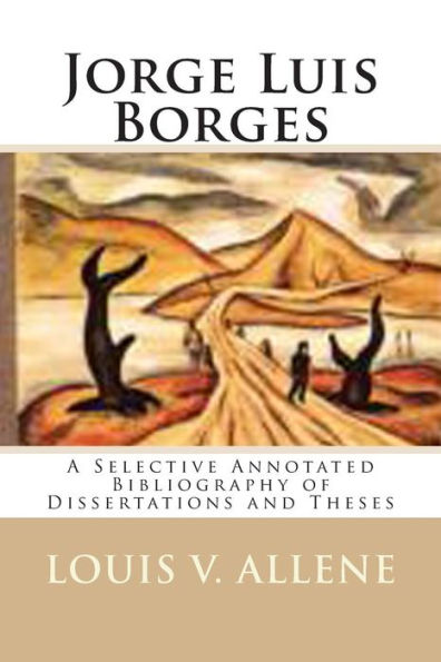 Jorge Luis Borges: A Selective Annotated Bibliography of Dissertations and Theses