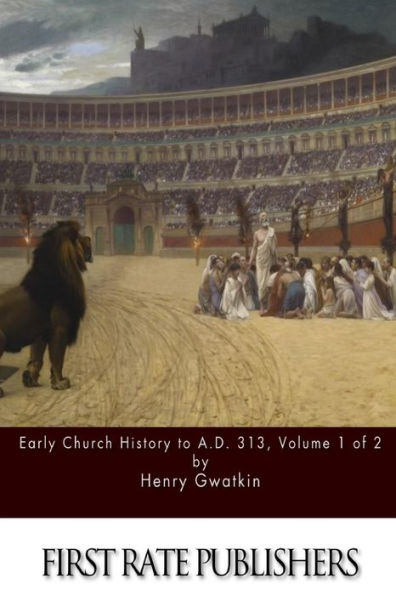 Early Church History to A.D. 313 Volume 1 of 2