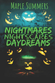 Title: Nightmares, Night Scares, Daydreams: a poetry collection of ghouls, ghosts, the undead, and the barely living, Author: Maple Summers