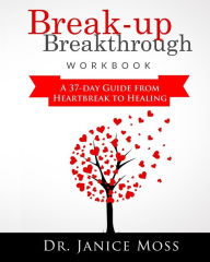 Title: Break-up Breakthrough Workbook: A 37-Day Guide From Heartbreak to Healing, Author: Janice Moss