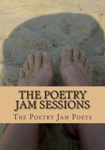 The Poetry Jam Sessions: Collected Works by the Poetry Jam Poets